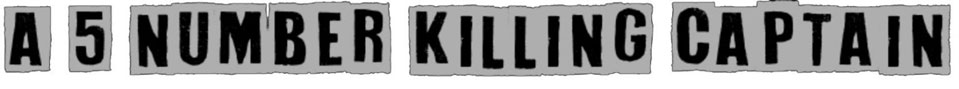 Cut-up letter collage reading: A 5 NUMBER KILLING CAPTAIN